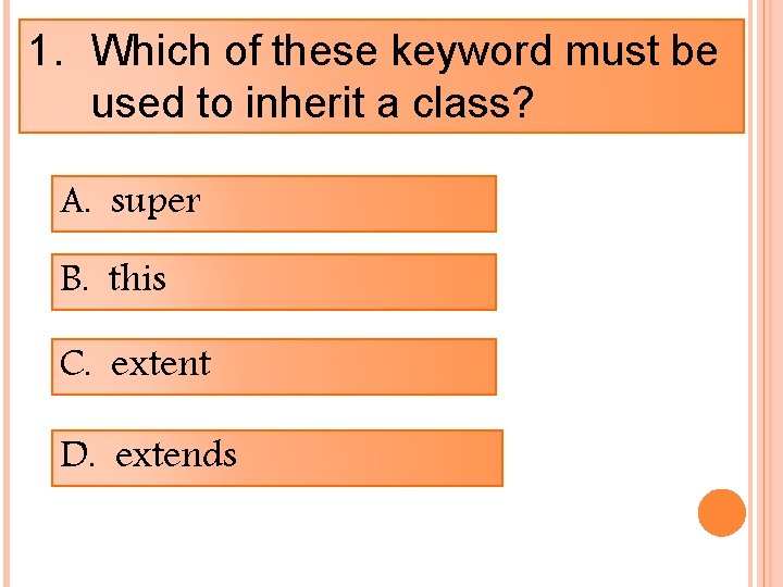 1. Which of these keyword must be used to inherit a class? A. super