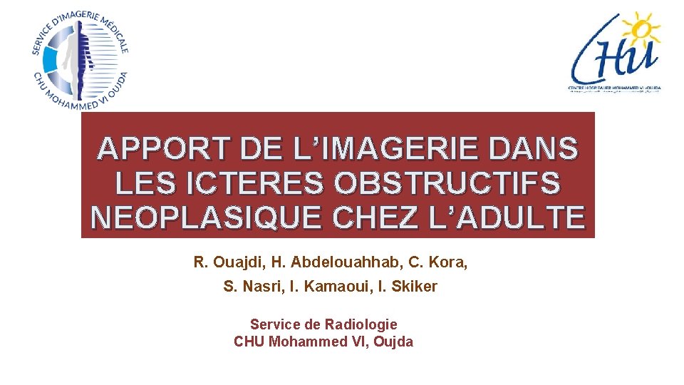 APPORT DE L’IMAGERIE DANS LES ICTERES OBSTRUCTIFS NEOPLASIQUE CHEZ L’ADULTE R. Ouajdi, H. Abdelouahhab,