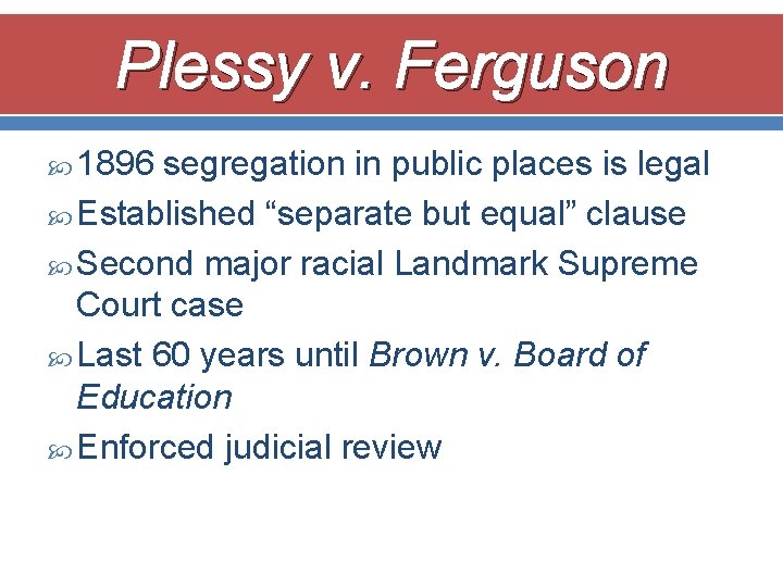 Plessy v. Ferguson 1896 segregation in public places is legal Established “separate but equal”