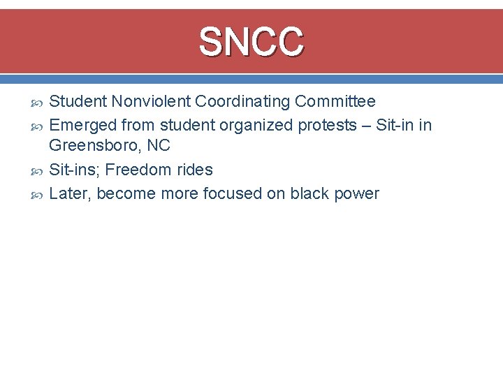 SNCC Student Nonviolent Coordinating Committee Emerged from student organized protests – Sit-in in Greensboro,