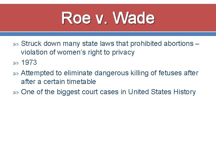 Roe v. Wade Struck down many state laws that prohibited abortions – violation of