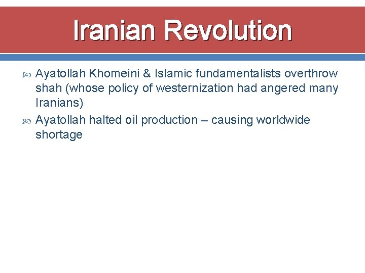 Iranian Revolution Ayatollah Khomeini & Islamic fundamentalists overthrow shah (whose policy of westernization had