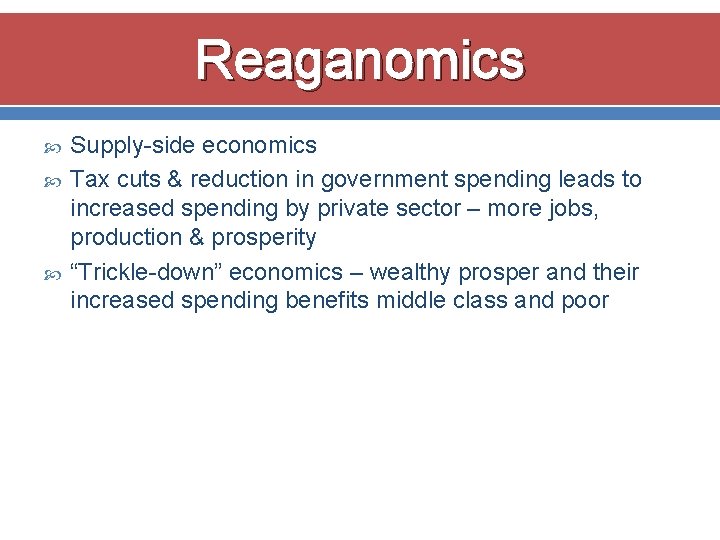 Reaganomics Supply-side economics Tax cuts & reduction in government spending leads to increased spending