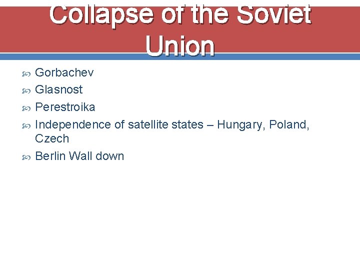 Collapse of the Soviet Union Gorbachev Glasnost Perestroika Independence of satellite states – Hungary,