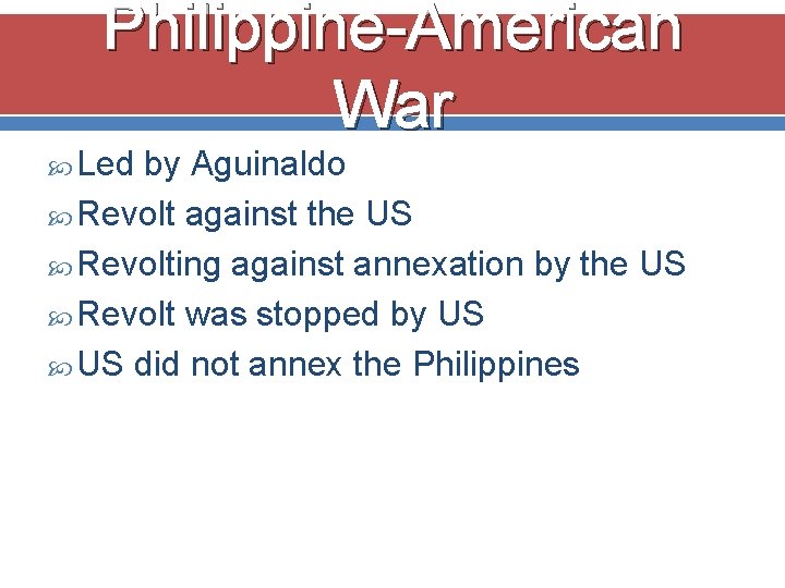 Philippine-American War Led by Aguinaldo Revolt against the US Revolting against annexation by the