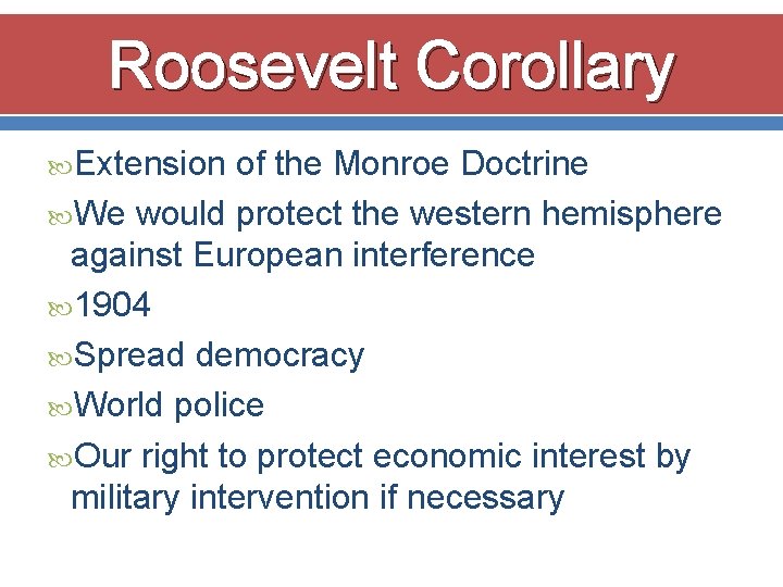 Roosevelt Corollary Extension of the Monroe Doctrine We would protect the western hemisphere against