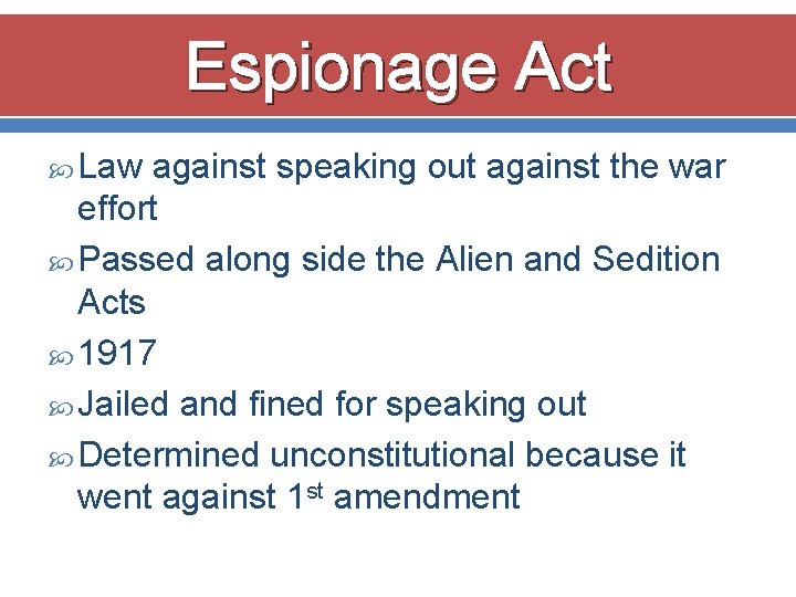 Espionage Act Law against speaking out against the war effort Passed along side the