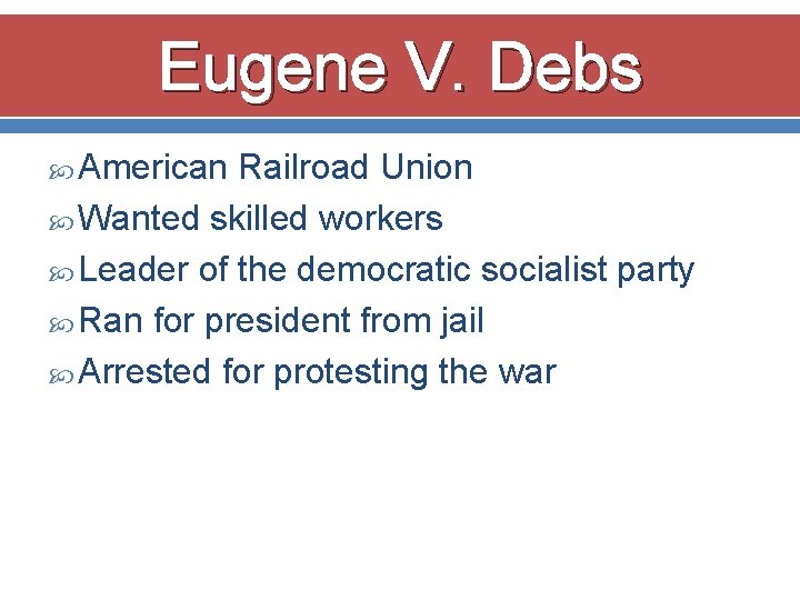 Eugene V. Debs American Railroad Union Wanted skilled workers Leader of the democratic socialist