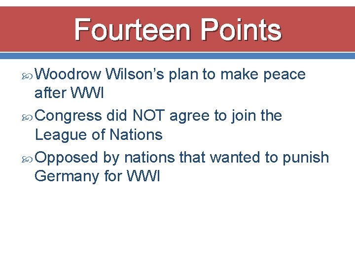 Fourteen Points Woodrow Wilson’s plan to make peace after WWI Congress did NOT agree