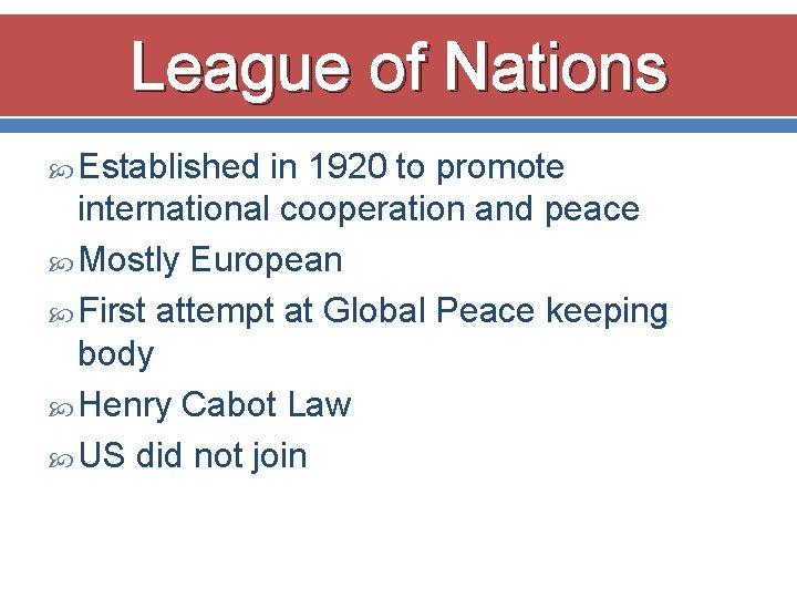 League of Nations Established in 1920 to promote international cooperation and peace Mostly European