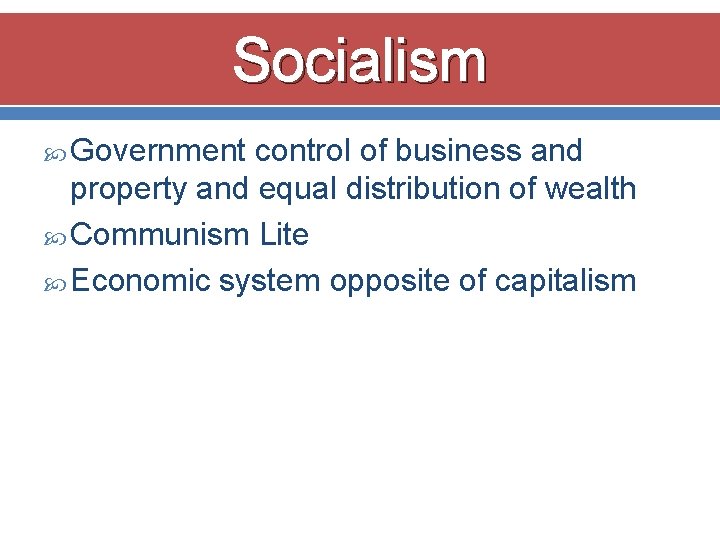 Socialism Government control of business and property and equal distribution of wealth Communism Lite