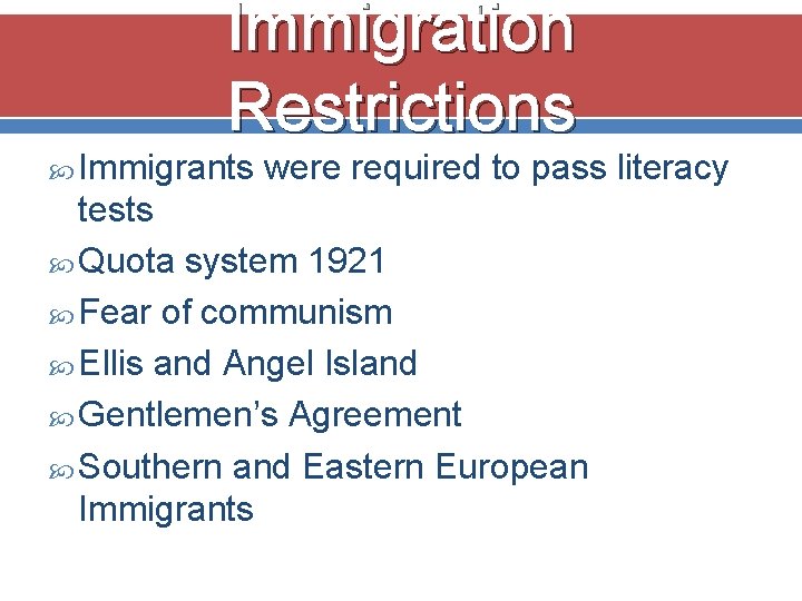 Immigration Restrictions Immigrants were required to pass literacy tests Quota system 1921 Fear of