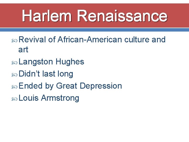 Harlem Renaissance Revival of African-American culture and art Langston Hughes Didn’t last long Ended