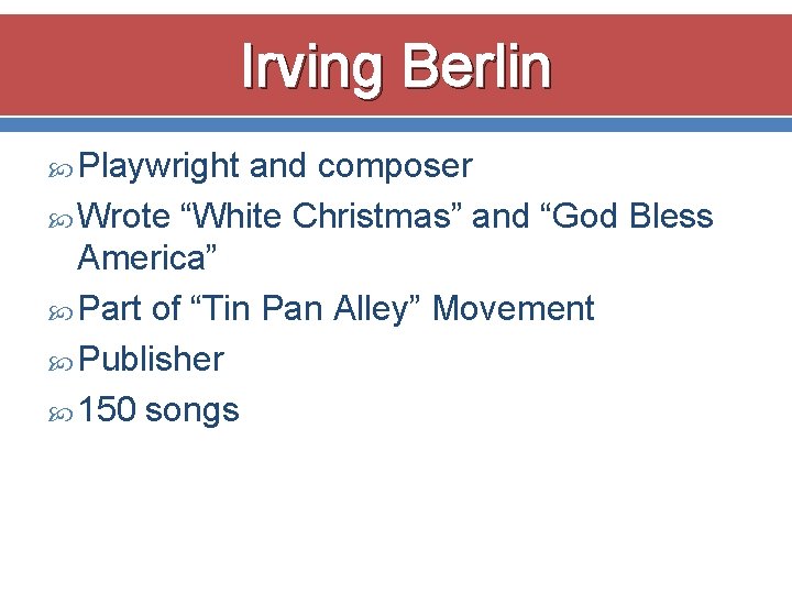 Irving Berlin Playwright and composer Wrote “White Christmas” and “God Bless America” Part of