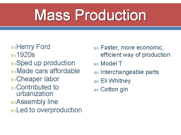 Mass Production Henry Ford 1920 s Sped up production Made cars affordable Cheaper labor