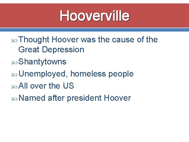 Hooverville Thought Hoover was the cause of the Great Depression Shantytowns Unemployed, homeless people