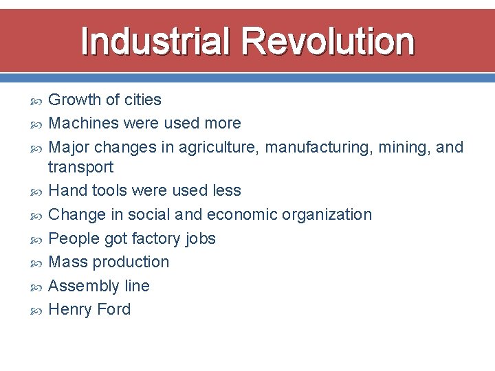 Industrial Revolution Growth of cities Machines were used more Major changes in agriculture, manufacturing,