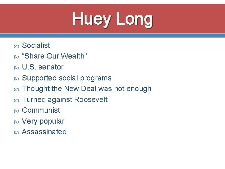 Huey Long Socialist “Share Our Wealth” U. S. senator Supported social programs Thought the