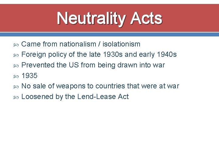 Neutrality Acts Came from nationalism / isolationism Foreign policy of the late 1930 s