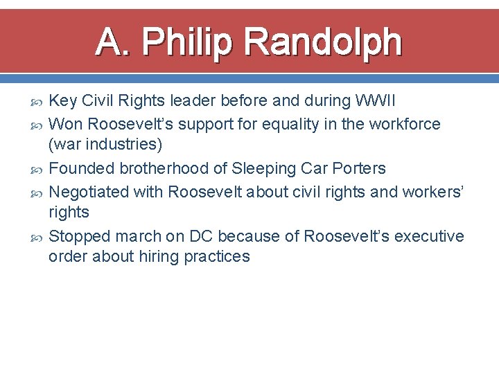 A. Philip Randolph Key Civil Rights leader before and during WWII Won Roosevelt’s support