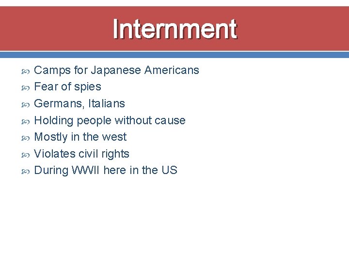 Internment Camps for Japanese Americans Fear of spies Germans, Italians Holding people without cause