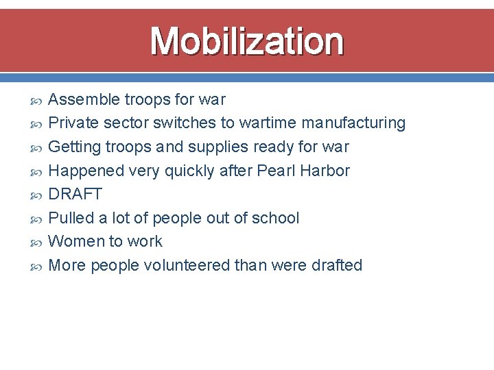 Mobilization Assemble troops for war Private sector switches to wartime manufacturing Getting troops and