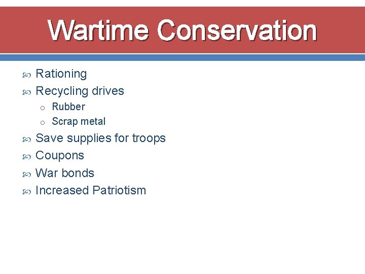 Wartime Conservation Rationing Recycling drives o Rubber o Scrap metal Save supplies for troops