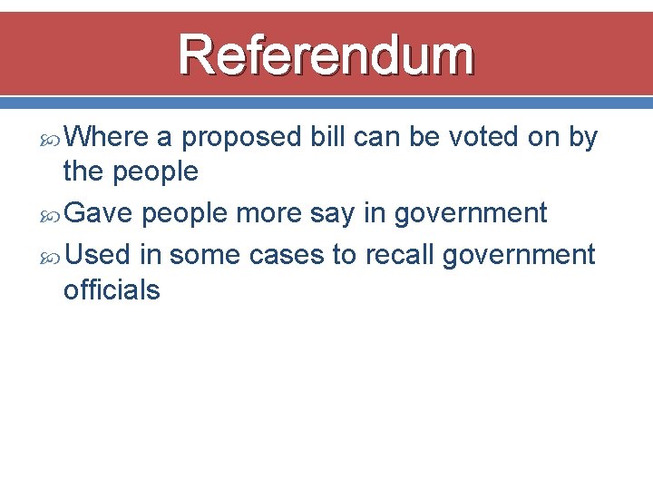 Referendum Where a proposed bill can be voted on by the people Gave people