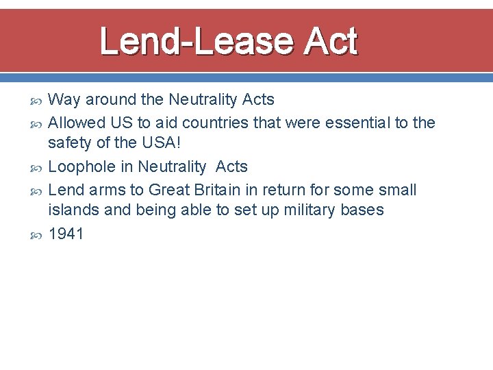 Lend-Lease Act Way around the Neutrality Acts Allowed US to aid countries that were