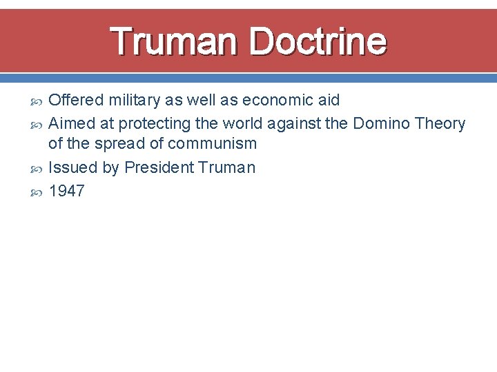 Truman Doctrine Offered military as well as economic aid Aimed at protecting the world