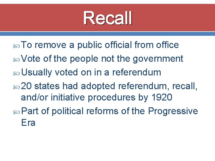 Recall To remove a public official from office Vote of the people not the