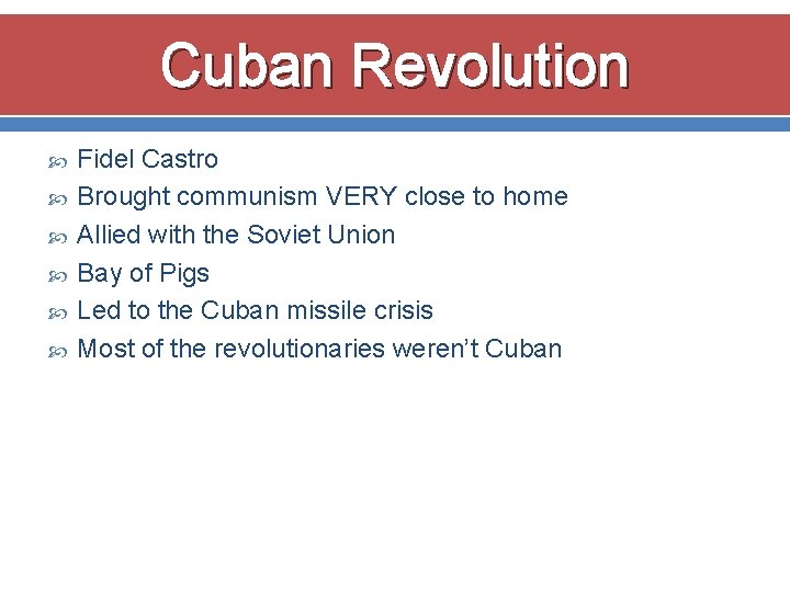 Cuban Revolution Fidel Castro Brought communism VERY close to home Allied with the Soviet