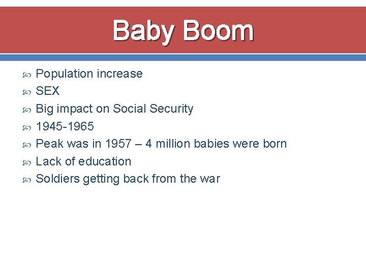 Baby Boom Population increase SEX Big impact on Social Security 1945 -1965 Peak was