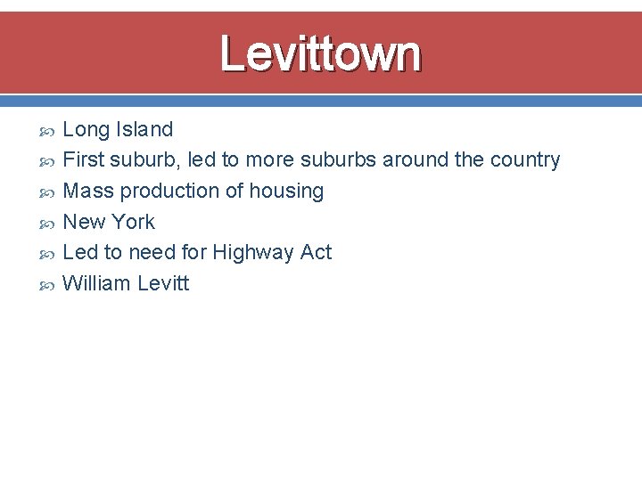 Levittown Long Island First suburb, led to more suburbs around the country Mass production