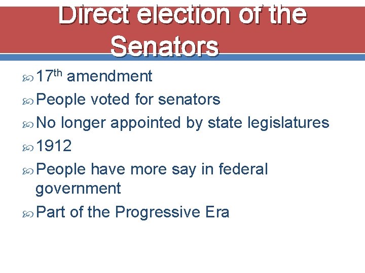 Direct election of the Senators 17 th amendment People voted for senators No longer