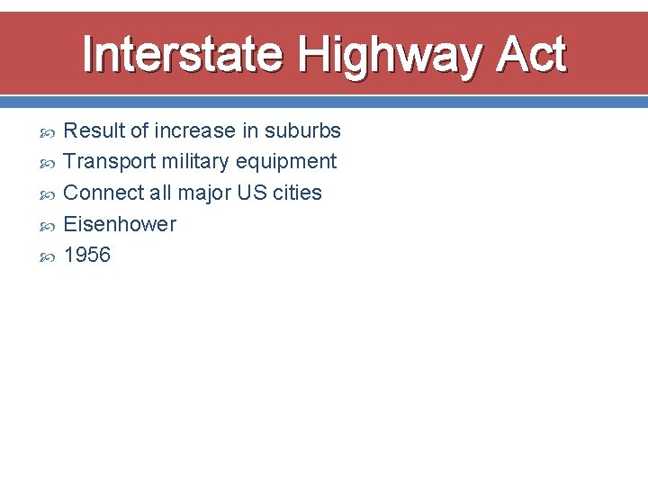 Interstate Highway Act Result of increase in suburbs Transport military equipment Connect all major