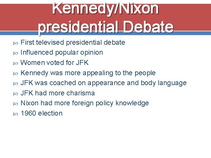Kennedy/Nixon presidential Debate First televised presidential debate Influenced popular opinion Women voted for JFK