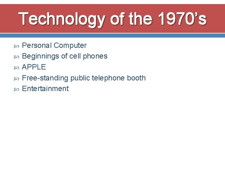 Technology of the 1970’s Personal Computer Beginnings of cell phones APPLE Free-standing public telephone