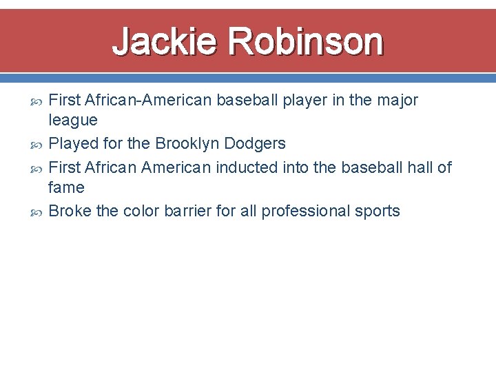 Jackie Robinson First African-American baseball player in the major league Played for the Brooklyn