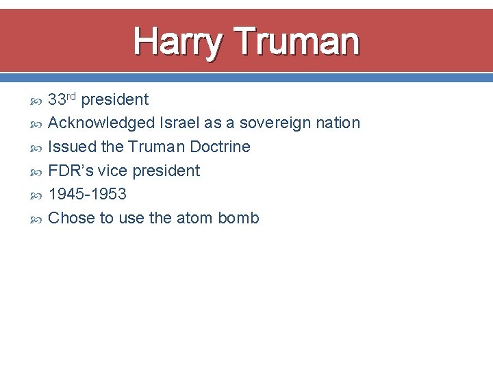 Harry Truman 33 rd president Acknowledged Israel as a sovereign nation Issued the Truman