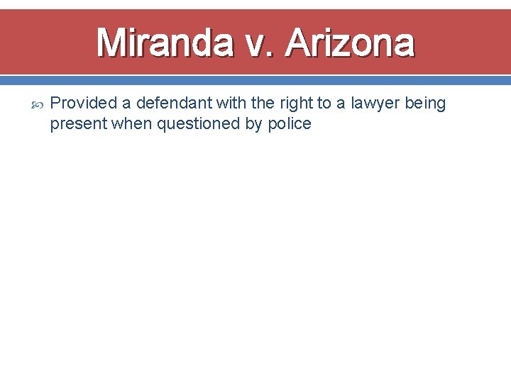 Miranda v. Arizona Provided a defendant with the right to a lawyer being present