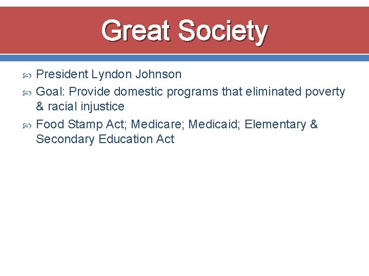 Great Society President Lyndon Johnson Goal: Provide domestic programs that eliminated poverty & racial