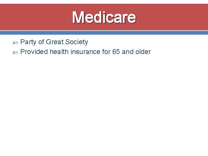 Medicare Party of Great Society Provided health insurance for 65 and older 