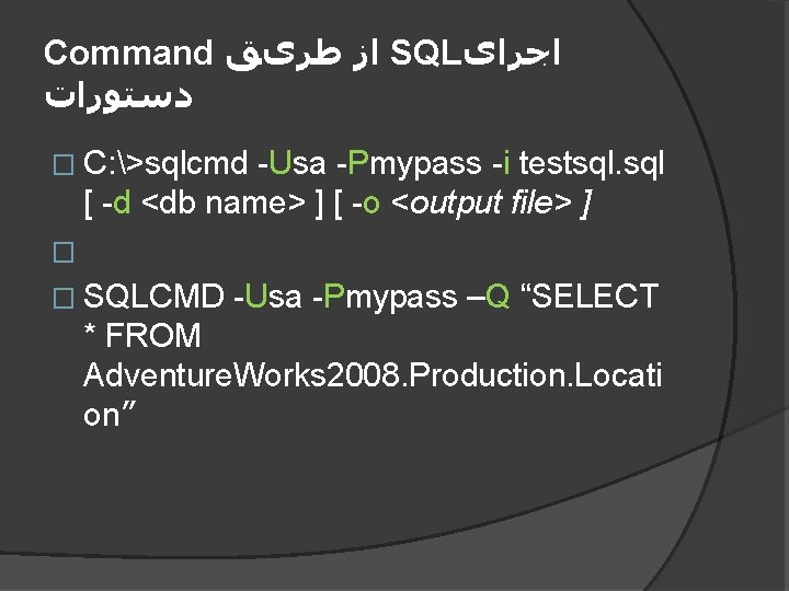 Command ﺍﺯ ﻃﺮیﻖ SQL ﺍﺟﺮﺍی ﺩﺳﺘﻮﺭﺍﺕ � C: >sqlcmd -Usa -Pmypass -i testsql. sql
