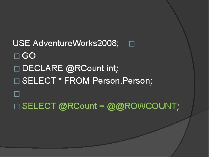 USE Adventure. Works 2008; � � GO � DECLARE @RCount int; � SELECT *