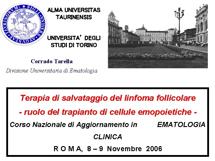 ALMA UNIVERSITAS TAURINENSIS UNIVERSITA’ DEGLI STUDI DI TORINO Corrado Tarella Divisione Universitaria di Ematologia