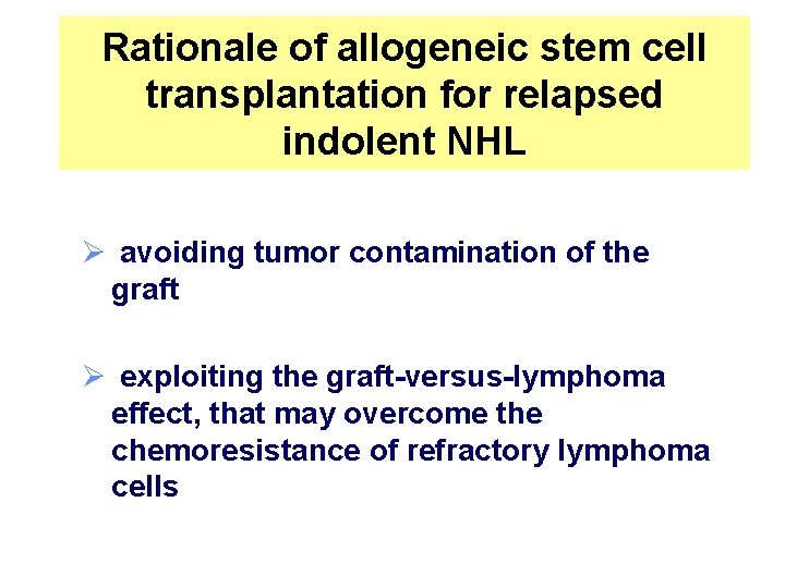 Rationale of allogeneic stem cell transplantation for relapsed indolent NHL Ø avoiding tumor contamination