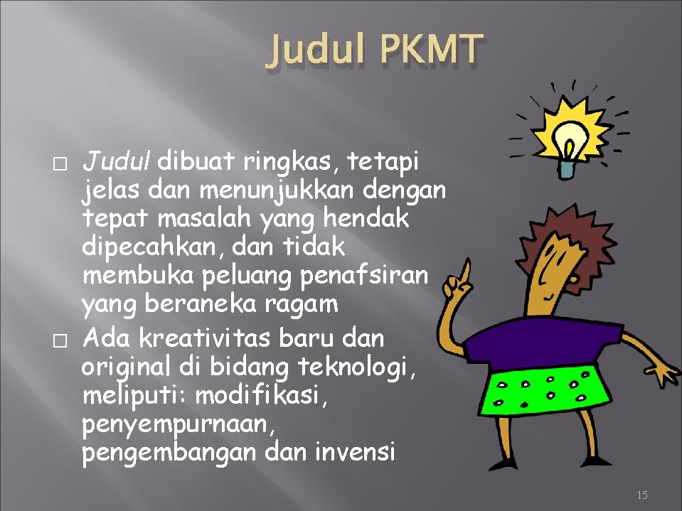 Judul PKMT � � Judul dibuat ringkas, tetapi jelas dan menunjukkan dengan tepat masalah