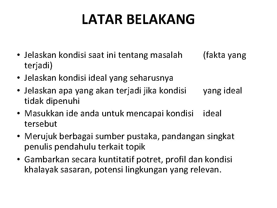 LATAR BELAKANG • Jelaskan kondisi saat ini tentang masalah (fakta yang terjadi) • Jelaskan