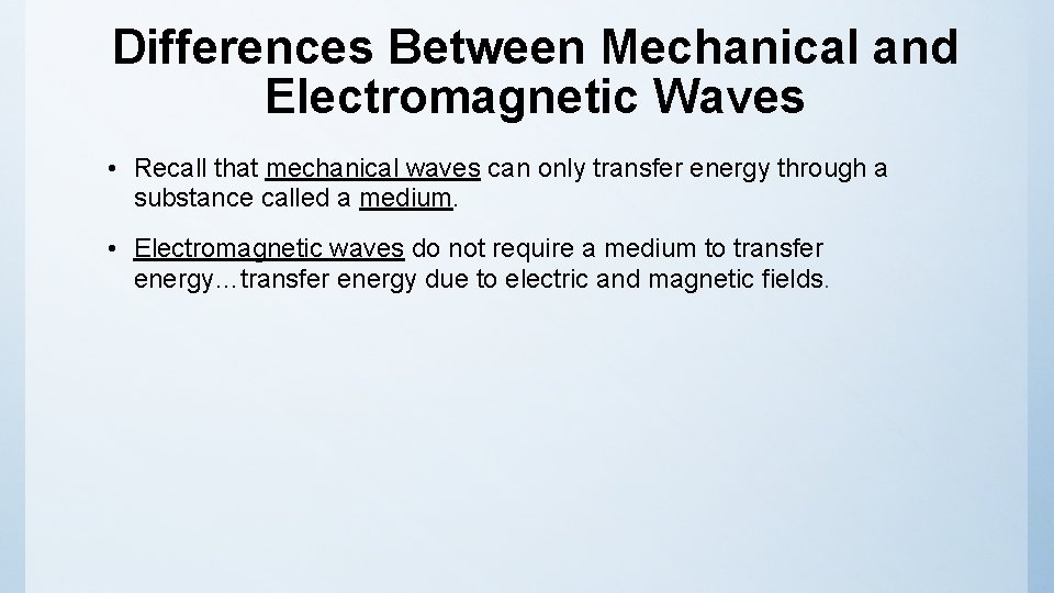 Differences Between Mechanical and Electromagnetic Waves • Recall that mechanical waves can only transfer